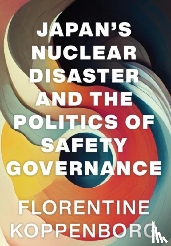Koppenborg, Florentine - Japan's Nuclear Disaster and the Politics of Safety Governance
