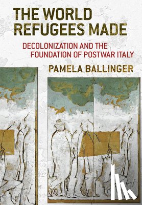 Ballinger, Pamela - The World Refugees Made