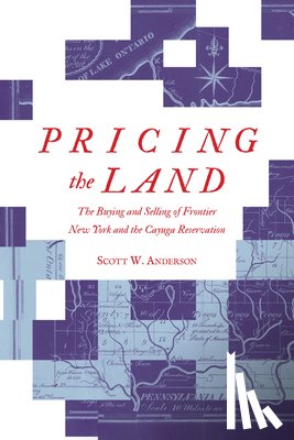 Anderson, Scott W. - Pricing the Land: The Buying and Selling of Frontier New York and the Cayuga Reservation