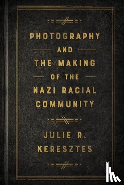 Keresztes, Julie R. - Photography and the Making of the Nazi Racial Community