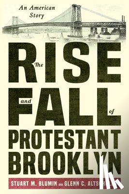 Blumin, Stuart M., Altschuler, Glenn C. - The Rise and Fall of Protestant Brooklyn