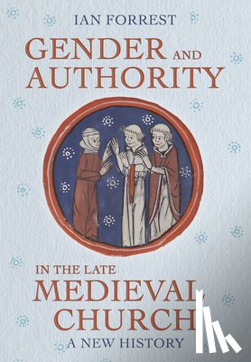 Forrest, Ian - Gender and Authority in the Late Medieval Church