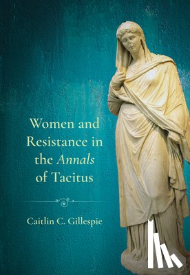 Gillespie, Caitlin C. - Women and Resistance in the "Annals" of Tacitus