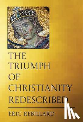 Rebillard, Eric - The Triumph of Christianity Redescribed