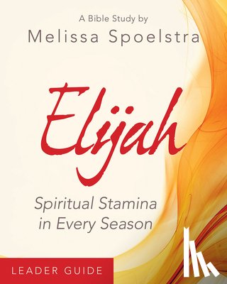 Spoelstra, Melissa - Elijah - Women's Bible Study Leader Guide