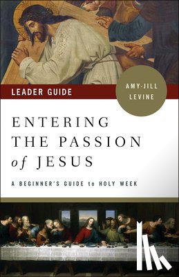 Levine, Amy-Jill - Entering the Passion of Jesus Leader Guide