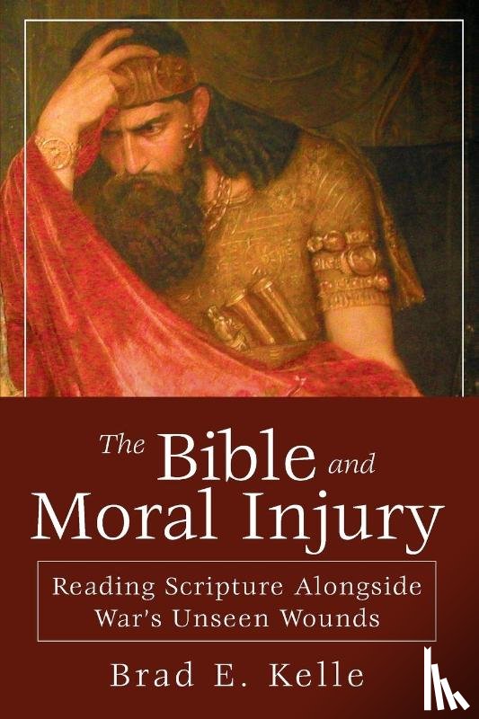 Kelle, Brad E. - Bible and Moral Injury, The