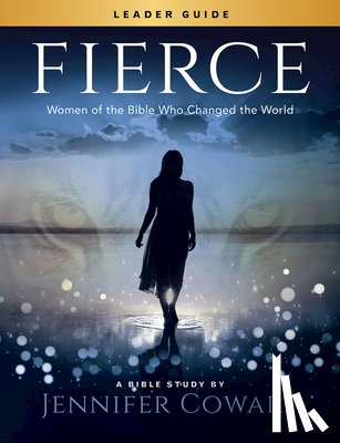 Cowart, Jennifer - Fierce - Women's Bible Study Leader Guide
