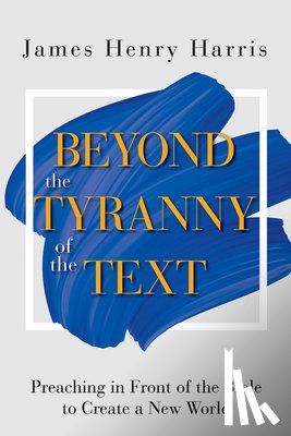 Harris, James Henry - Beyond the Tyranny of the Text