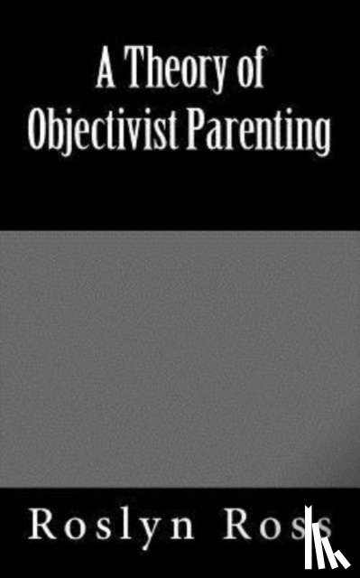Ross, Roslyn - A Theory of Objectivist Parenting