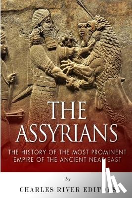 Charles River - The Assyrians: The History of the Most Prominent Empire of the Ancient Near East