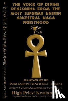 Kwatamani, High Priest - The Voice of Divine Reasoning from the Most Supreme Unseen Ancestral Naga Priesthood: for Initiates into the Sacred Ancestral Temple of KWA TA MAN I
