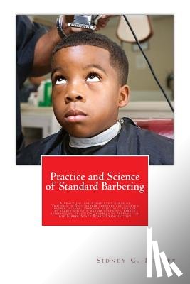 Thorpe, Sidney C. - Practice and Science of Standard Barbering: A Practical and Complete Course of Training in Basic barber services and related barber science. Prepared