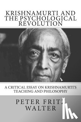 Walter, Peter Fritz - Krishnamurti and the Psychological Revolution: A Critical Essay on Krishnamurti's Teaching and Philosophy