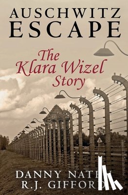Gifford, R J, Naten, Danny - Auschwitz Escape - The Klara Wizel Story