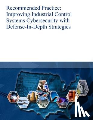 U. S. Department of Homeland Security - Recommended Practice: Improving Industrial Control Systems Cybersecurity with Defense-In-Depth Strategies