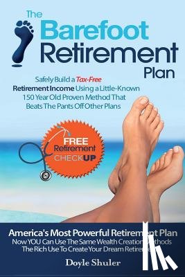 Shuler, Doyle - The Barefoot Retirement Plan: Safely Build a Tax-Free Retirement Income Using a Little-Known 150 Year Old Proven Retirement Planning Method That Bea