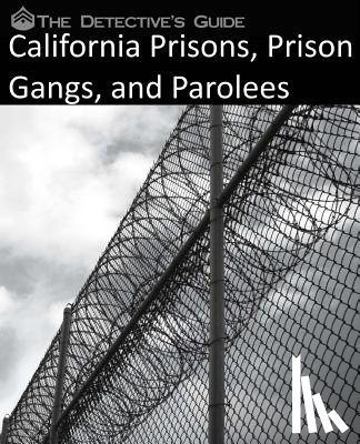 The Detective's Guide - The Detective's Guide: California Prisons, Prison Gangs, and Parolees
