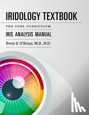 Obrian, Betty Sue - Iridology Textbook: The Core Curriculum: Iris Analysis Courses I and II for IIPA Certification