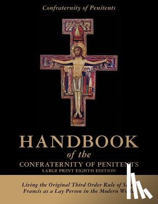 Confraternity of Penitents - Handbook of the Confraternity of Penitents Large Print Eighth Edition: Living the Original Third Order Rule of Saint Francis as a Lay Person in the Mo