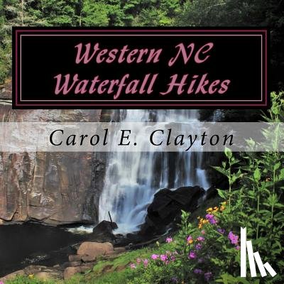 Clayton, Cynthia G. - Western NC Waterfall Hikes: A Guide for Casual Hikers