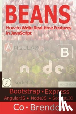 Co, Brendon - Beans: Bootstrap, ExpressJS, AngularJS, NodeJS, Socket.IO-How to Write Real-time Features in JavaScript