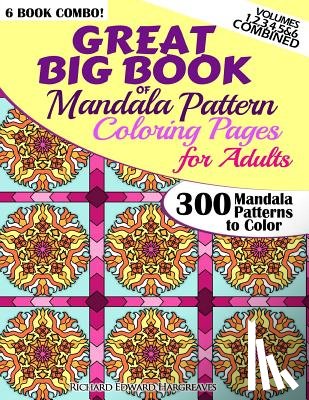 Hargreaves, Richard Edward - Great Big Book Of Mandala Pattern Coloring Pages For Adults - 300 Mandalas Patterns to Color - Vol. 1,2,3,4,5 & 6 Combined: 6 Books Combo of Mandala P