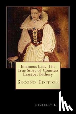Craft, Kimberly L. - Infamous Lady: The True Story of Countess Erzsébet Báthory: Second Edition