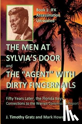 Howell, Mark - The Men At Sylvia's Door And The Agent With Dirty Fingernails: Fifty Years Later, the Florida Keys' Connections to the Warren Commission