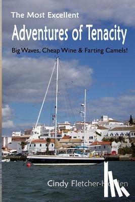 Fletcher-Holden, Cindy - Most Excellent Adventures ofTenacity: Big Waves, Cheap Wine, Farting Camels