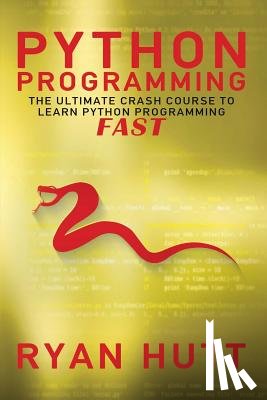 Hutt, Ryan - Python: Learn Python FAST! - The Ultimate Crash Course to Learning the Basics of the Python Programming Language In No Time