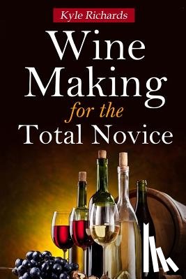 Richards, Kyle - Wine Making for the Total Novice