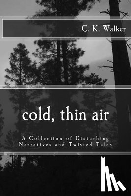 Walker, C. K. - Cold, Thin Air: A Collection of Disturbing Narratives and Twisted Tales
