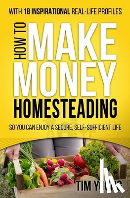 Young, Tim - How to Make Money Homesteading: So You Can Enjoy a Secure, Self-Sufficient Life