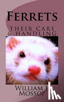 Mossop, William J. - Ferrets: Their Care & Handling