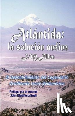 Allen, J. M. - Atlantida: la solucion andina: El descubrimiento del Legendario Continente como Sudamerica