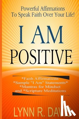 Davis, Lynn R. - I Am Positive!: 31 Positive Self Talk Declarations to Speak Faith Over Your Life
