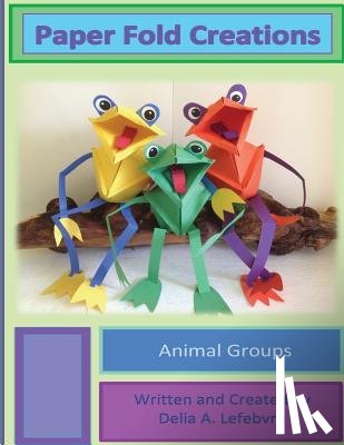 Lefebvre, Delia A. - Paper Fold Creations: Make Your Own 3D Characters
