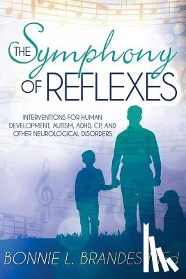 Brandes M. Ed, Bonnie - The Symphony of Reflexes: Interventions for Human Development, Autism, ADHD, CP, and Other Neurological Disorders