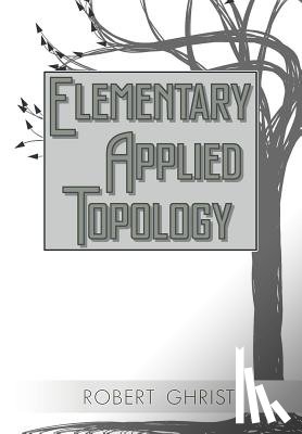 Ghrist, Robert - Elementary Applied Topology