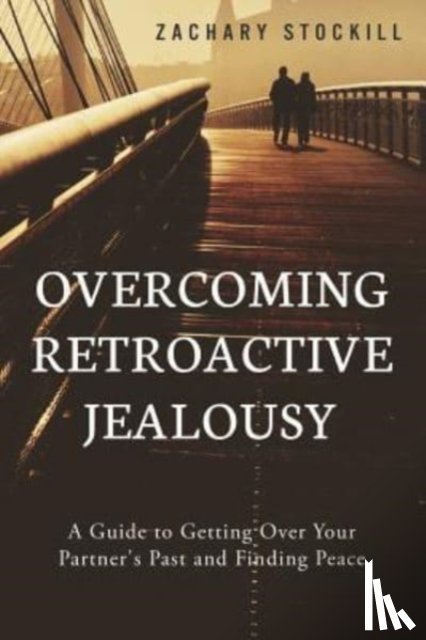 Stockill, Zachary - Overcoming Retroactive Jealousy