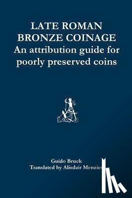 Menzies, Alisdair - Late Roman Bronze Coinage: An attribution guide for poorly preserved coins