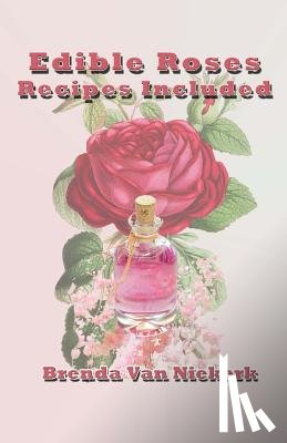 Niekerk, Brenda Van - Edible Roses: Recipes Included
