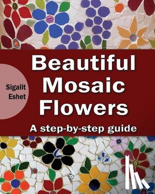 Eshet, Sigalit - Beautiful Mosaic Flowers - A step-by-step guide