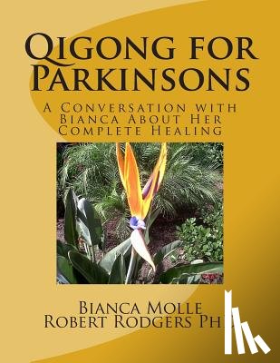 Rodgers Phd, Robert - Qigong for Parkinsons: A Conversation with Bianca about Her Complete Healing