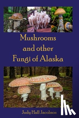 Jacobson, Judy Hall - Mushrooms and other Fungi of Alaska