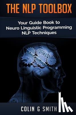 Smith, Colin G. - The NLP Toolbox: Your Guide Book to Neuro Linguistic Programming NLP Techniques