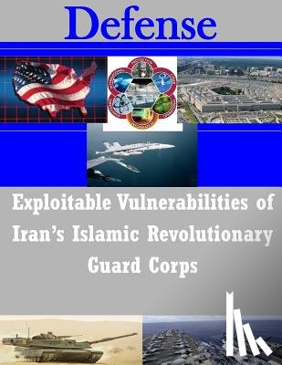 U. S. Army War College - Exploitable Vulnerabilities of Iran's Islamic Revolutionary Guard Corps