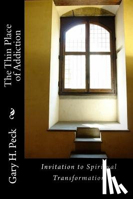Peck, Gary H. - The Thin Place of Addiction: Invitation to Spiritual Transformation