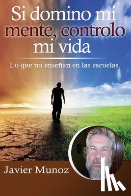 Munoz, Javier - Si domino mi mente, controlo mi vida.: Lo que no enseñan en las escuelas